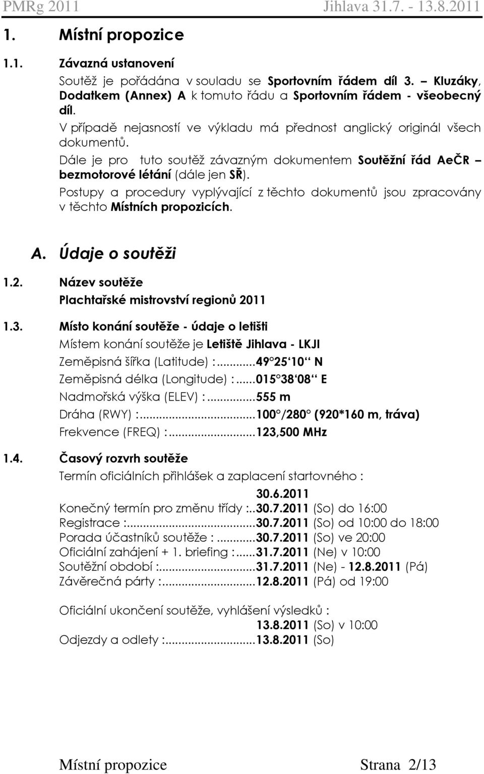 Postupy a procedury vyplývající z těchto dokumentů jsou zpracovány v těchto Místních propozicích. A. Údaje o soutěži 1.2. Název soutěže Plachtařské mistrovství regionů 2011 1.3.