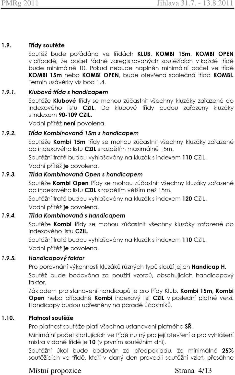 Do klubové třídy budou zařazeny kluzáky s indexem 90-109 CZIL. Vodní přítěž není povolena. 1.9.2.