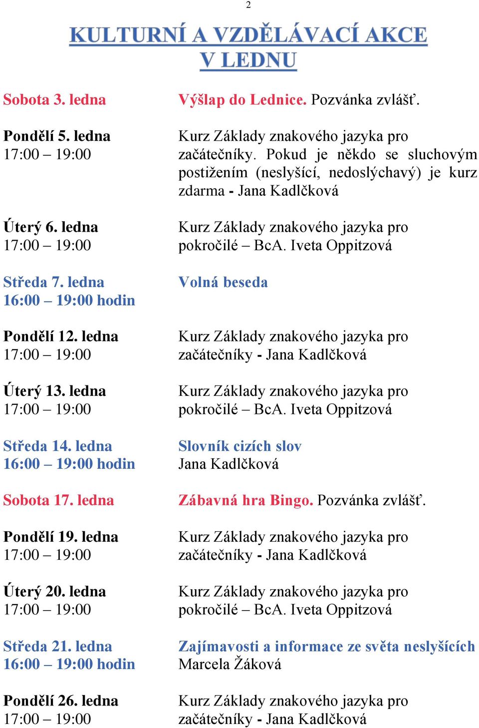 ledna 16:00 19:00 hodin Volná beseda Pondělí 12. ledna Kurz Základy znakového jazyka pro 17:00 19:00 začátečníky - Jana Kadlčková Úterý 13. ledna Kurz Základy znakového jazyka pro Středa 14.