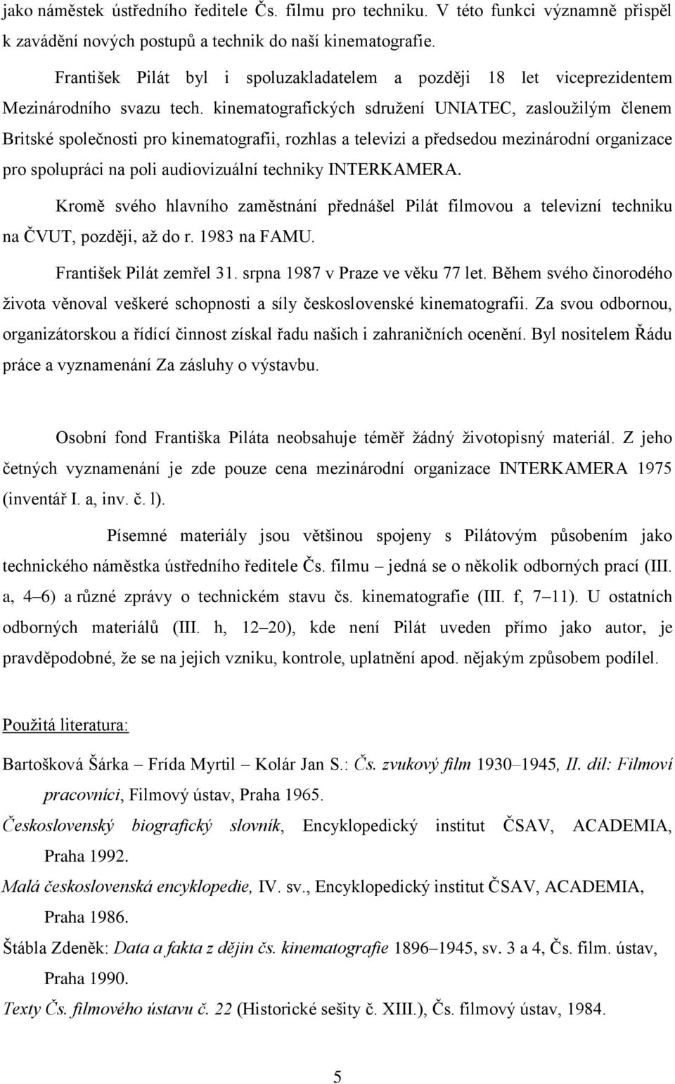 kinematografických sdružení UNIATEC, zasloužilým členem Britské společnosti pro kinematografii, rozhlas a televizi a předsedou mezinárodní organizace pro spolupráci na poli audiovizuální techniky