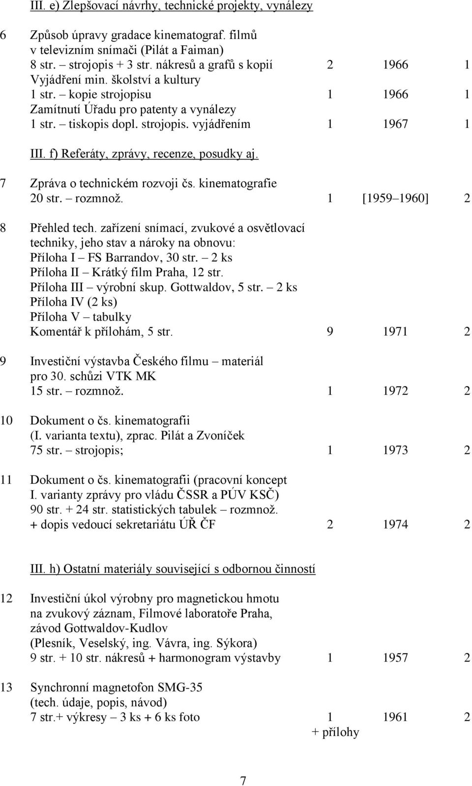 f) Referáty, zprávy, recenze, posudky aj. 7 Zpráva o technickém rozvoji čs. kinematografie 20 str. rozmnož. 1 [1959 1960] 2 8 Přehled tech.