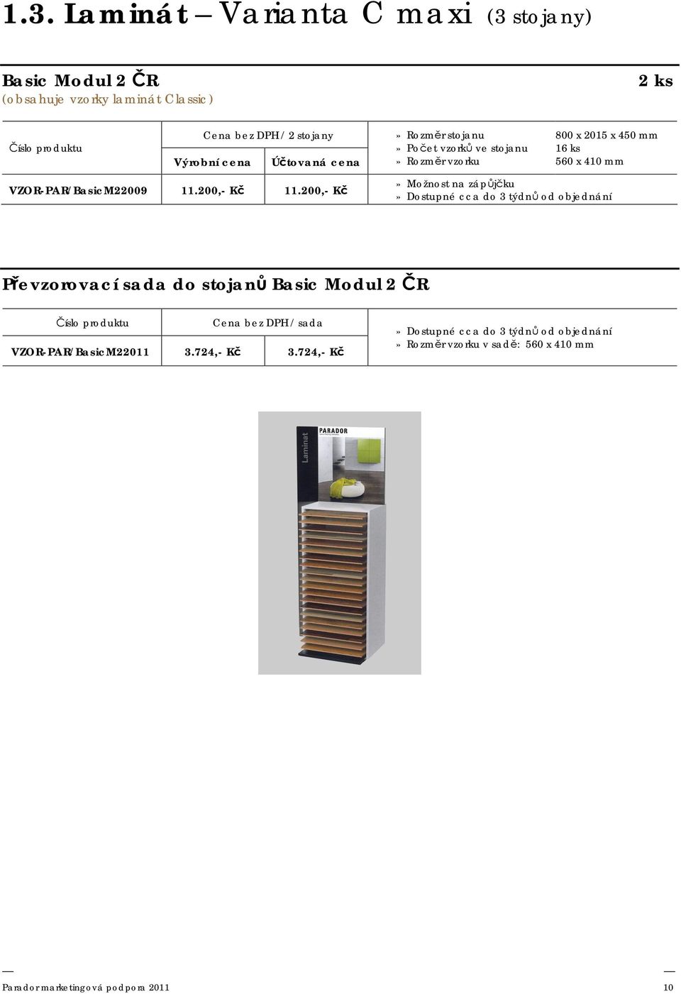 200,- Kč 800 x 2015 x 450 mm 16 ks 560 x 410 mm Převzorovací sada do stojanů Basic Modul 2