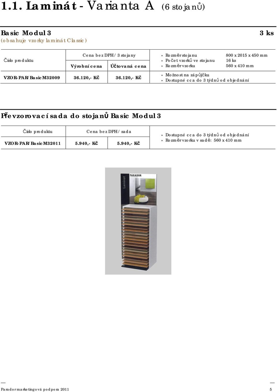 120,- Kč 800 x 2015 x 450 mm 16 ks 560 x 410 mm Převzorovací sada do stojanů Basic Modul 3