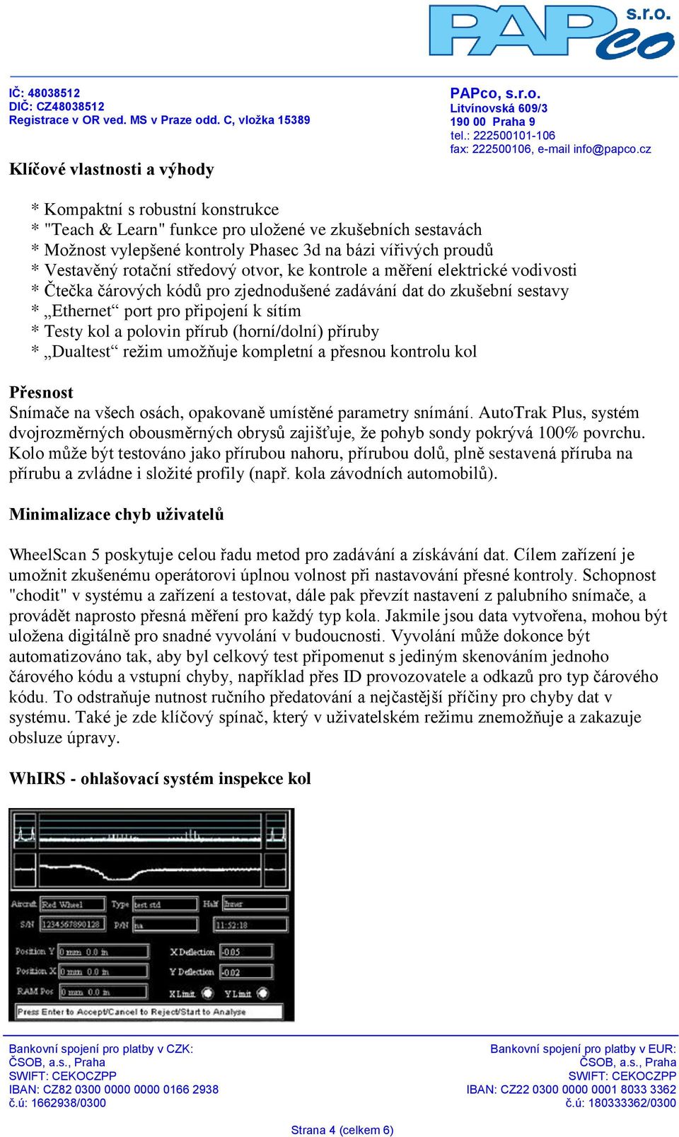 přírub (horní/dolní) příruby * Dualtest režim umožňuje kompletní a přesnou kontrolu kol Přesnost Snímače na všech osách, opakovaně umístěné parametry snímání.