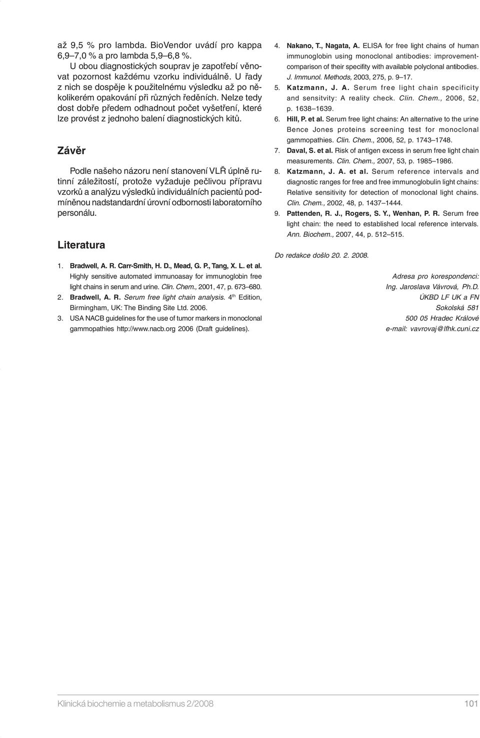 Nelze tedy dost dobře předem odhadnout počet vyšetření, které lze provést z jednoho balení diagnostických kitů.