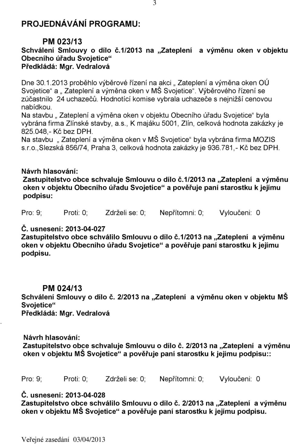 Na stavbu Zateplení a výměna oken v objektu Obecního úřadu Svojetice byla vybrána firma Zlínské stavby, a.s., K majáku 5001, Zlín, celková hodnota zakázky je 825.048,- Kč bez DPH.