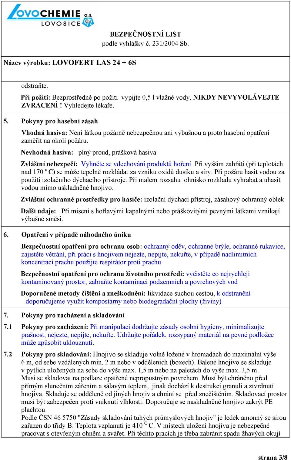 Nevhodná hasiva: plný proud, prášková hasiva Zvláštní nebezpečí: Vyhněte se vdechování produktů hoření.