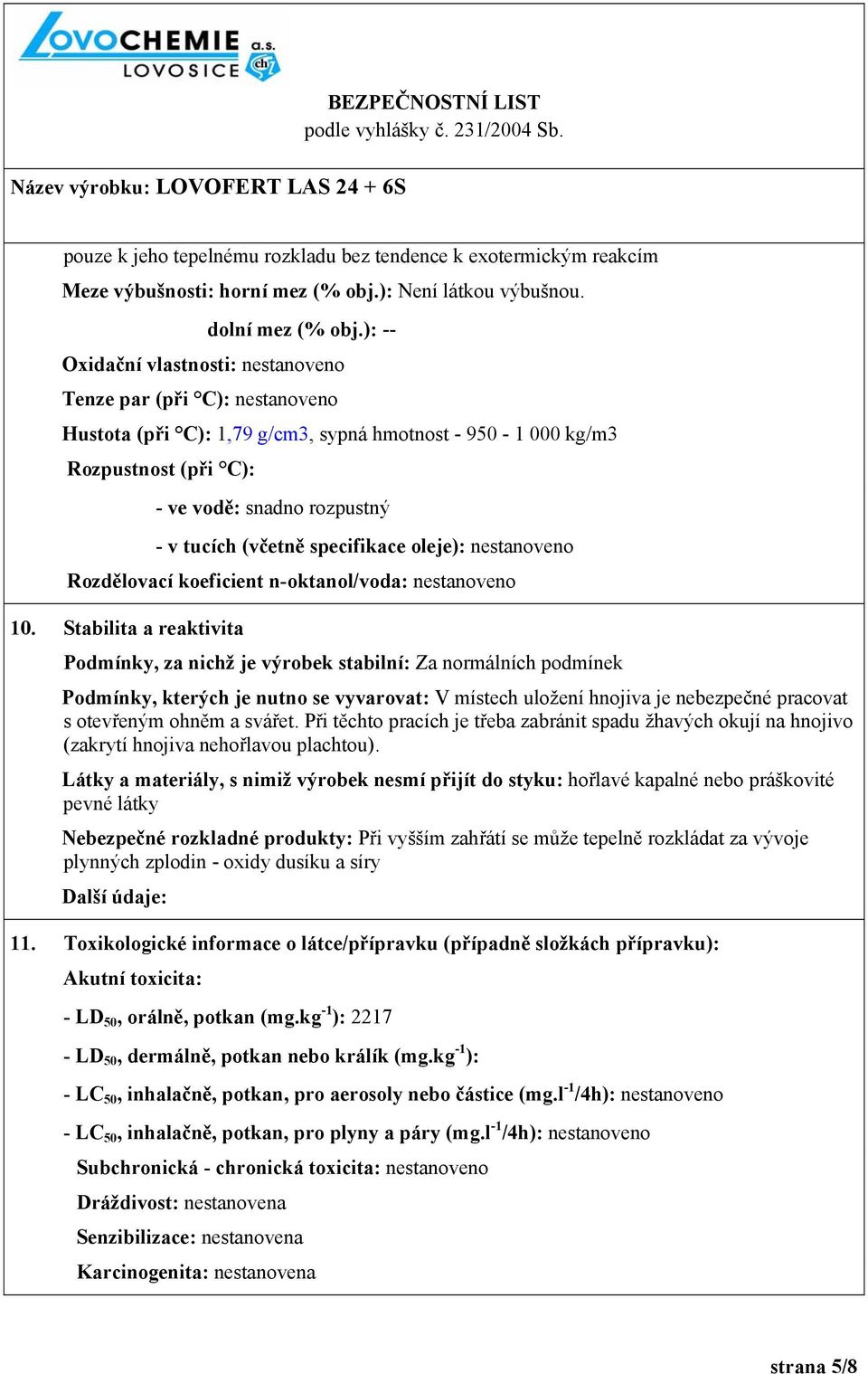specifikace oleje): nestanoveno Rozdělovací koeficient n-oktanol/voda: nestanoveno 10.