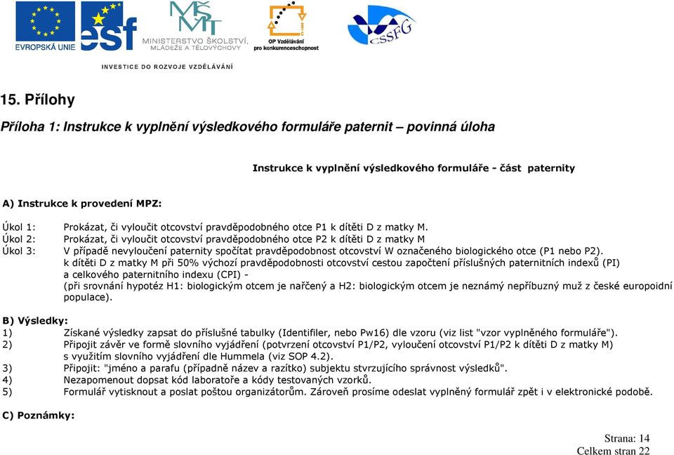 Úkol 2: Prokázat, či vyloučit otcovství pravděpodobného otce P2 k dítěti D z matky M Úkol 3: V případě nevyloučení paternity spočítat pravděpodobnost otcovství W označeného biologického otce (P1 nebo