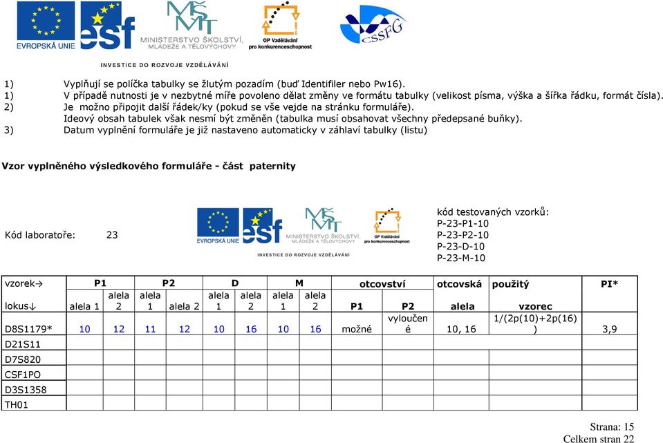 2) Je možno připojit další řádek/ky (pokud se vše vejde na stránku formuláře). Ideový obsah tabulek však nesmí být změněn (tabulka musí obsahovat všechny předepsané buňky).