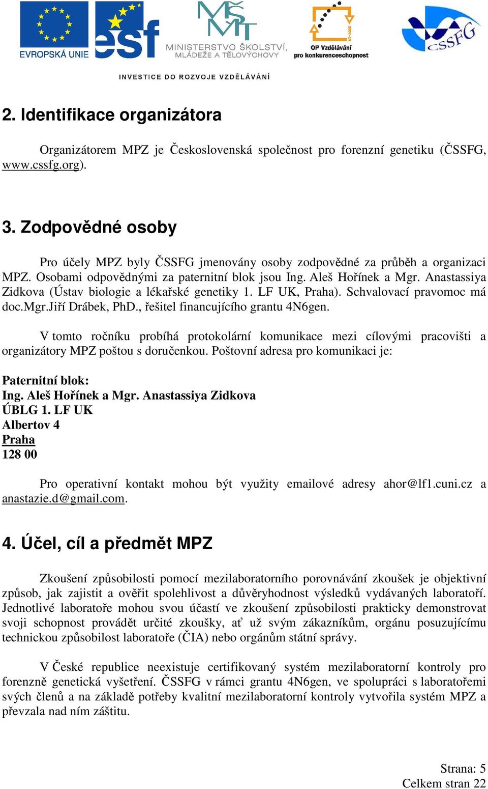 Anastassiya Zidkova (Ústav biologie a lékařské genetiky 1. LF UK, Praha). Schvalovací pravomoc má doc.mgr.jiří Drábek, PhD., řešitel financujícího grantu 4N6gen.