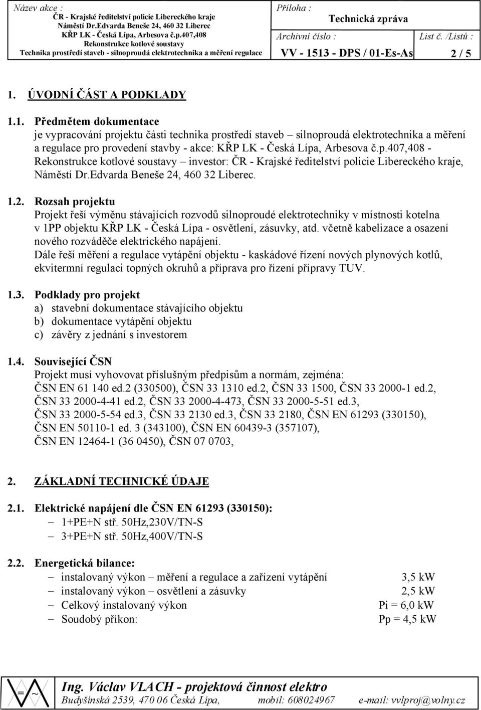 /Listů : 2 / 5 1. ÚVODNÍ ČÁST A PODKLADY 1.1. Předmětem dokumentace je vypracování projektu části technika prostředí staveb silnoproudá elektrotechnika a měření a regulace pro provedení stavby - akce: - investor:, Náměstí Dr.