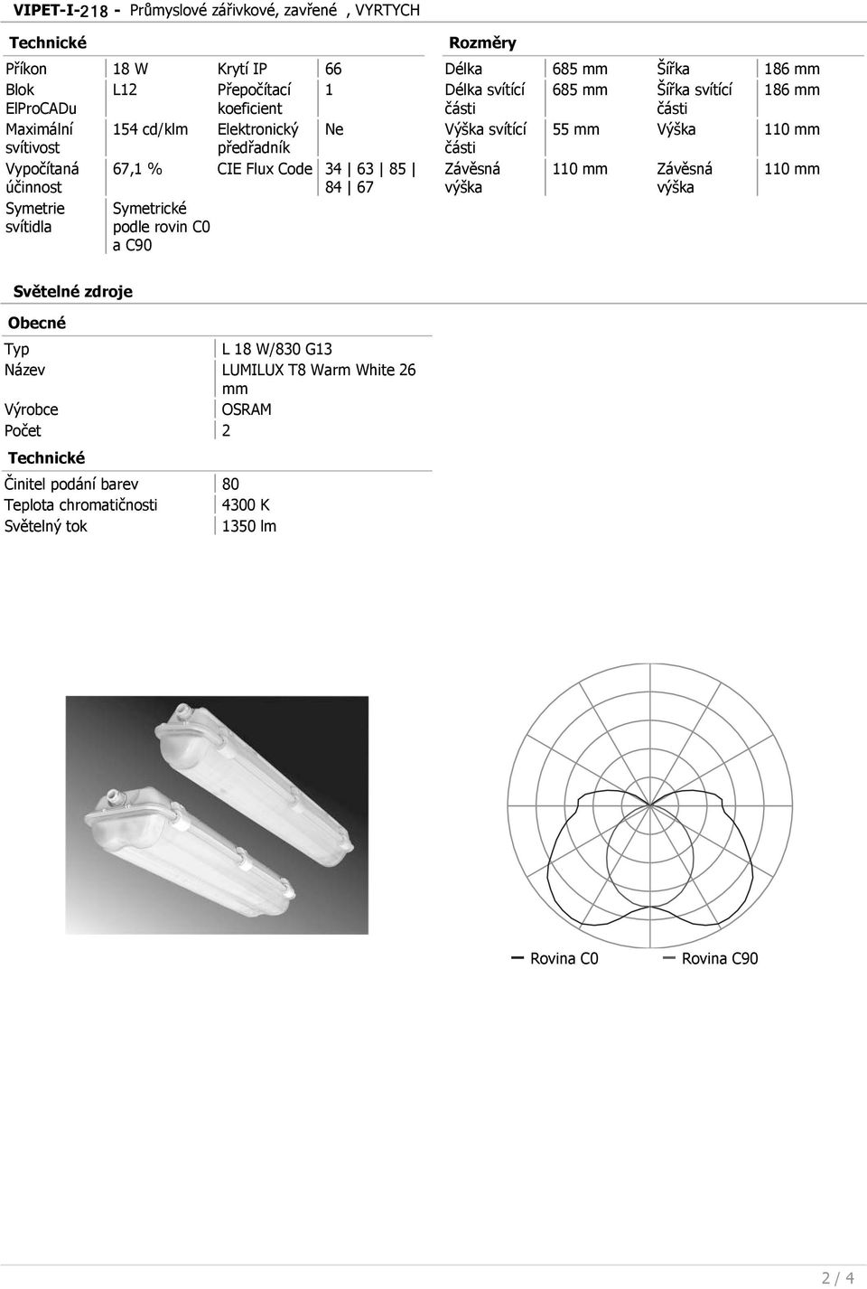 svítící 685 mm Šířka svítící 186 mm části části Výška svítící 55 mm Výška 110 mm části Závěsná výška 110 mm Závěsná výška 110 mm Světelné zdroje Obecné Typ L 18 W/830