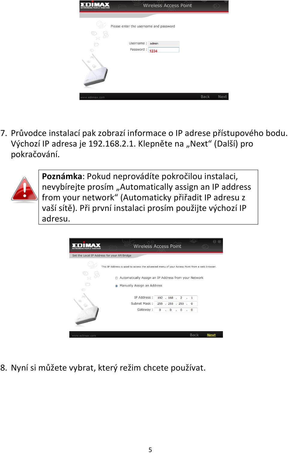 Poznámka: Pokud neprovádíte pokročilou instalaci, nevybírejte prosím Automatically assign an IP address