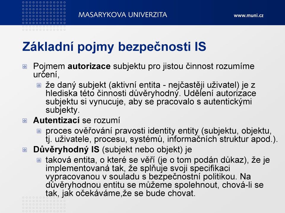 Autentizací se rozumí proces ověřování pravosti identity entity (subjektu, objektu, tj. uživatele, procesu, systémů, informačních struktur apod.).