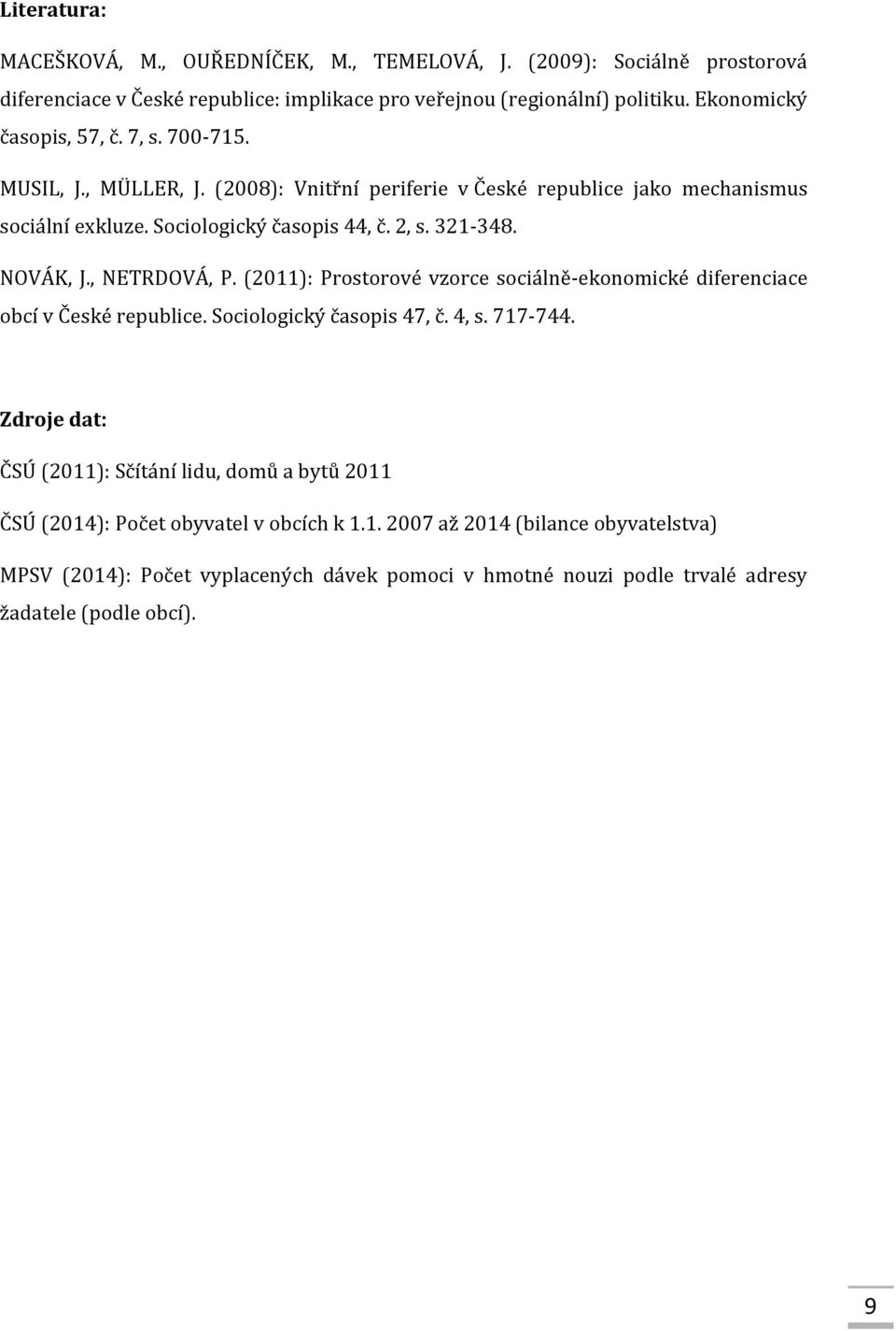 321-348. NOVÁK, J., NETRDOVÁ, P. (2011): Prostorové vzorce sociálně-ekonomické diferenciace obcí v České republice. Sociologický časopis 47, č. 4, s. 717-744.