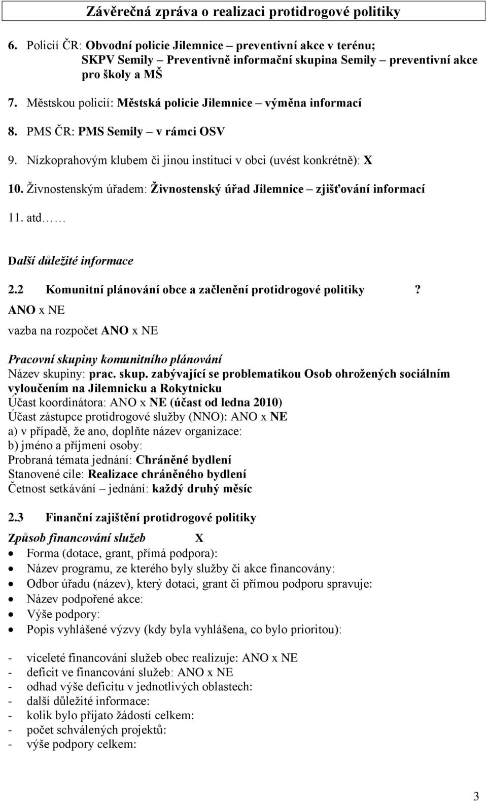 Živnostenským úřadem: Živnostenský úřad Jilemnice zjišťování informací 11. atd Další důležité informace 2.2 Komunitní plánování obce a začlenění protidrogové politiky?