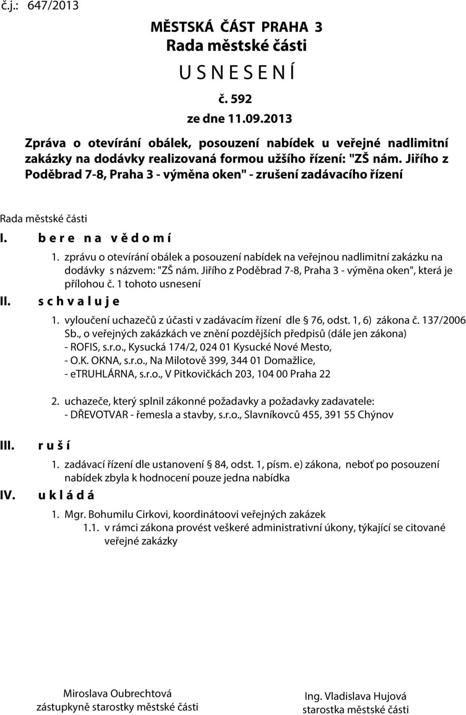 Jiřího z Poděbrad 7-8, Praha 3 - výměna oken" - zrušení zadávacího řízení Rada městské části I. b e r e n a v ě d o m í II. 1.