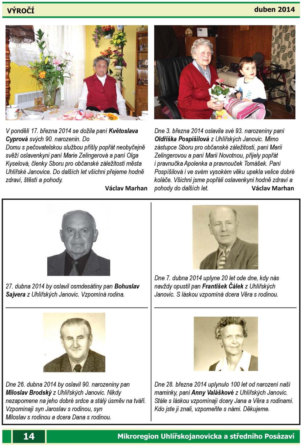 Do dalších let všichni přejeme hodně zdraví, štěstí a pohody. Dne 3. března 2014 oslavila své 93. narozeniny paní Oldřiška Pospíšilová z Uhlířských Janovic.