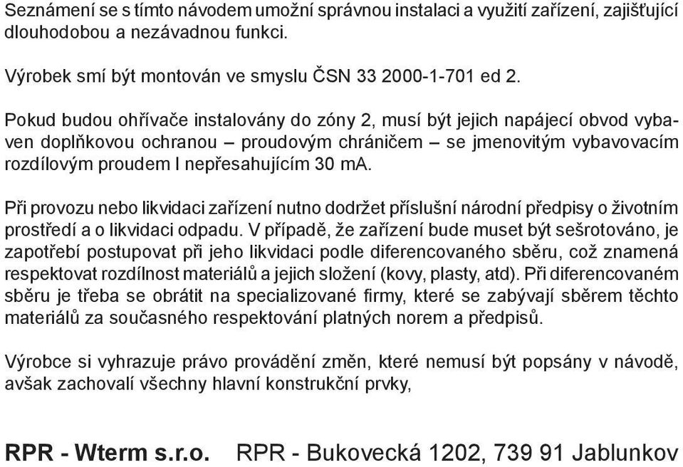 ři provozu nebo likvidaci zařízení nutno dodržet příslušní národní předpisy o životním prostředí a o likvidaci odpadu.