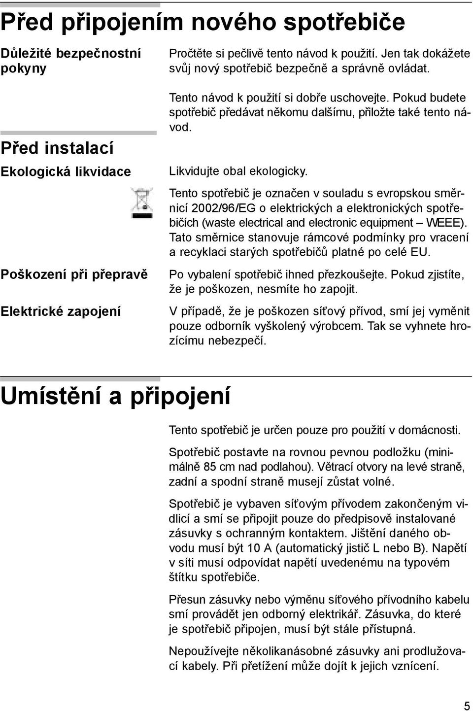 Likvidujte obal ekologicky. Tento spotřebič je označen v souladu s evropskou směrnicí 2002/96/EG o elektrických a elektronických spotřebičích (waste electrical and electronic equipment WEEE).