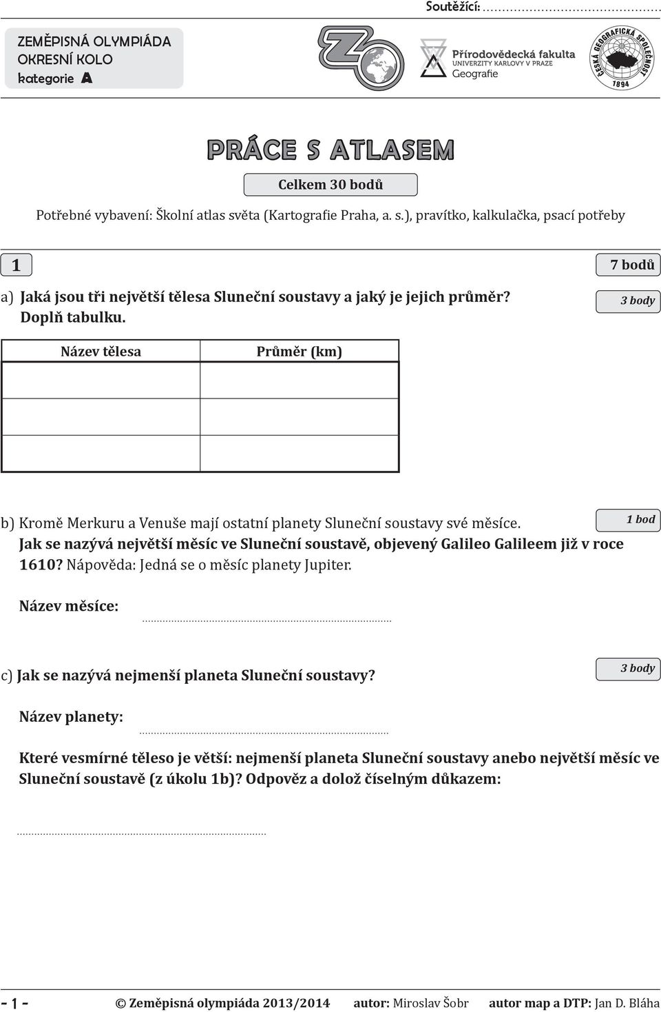 7 bodů Název tělesa Průměr (km) b) Kromě Merkuru a Venuše mají ostatní planety Sluneční soustavy své měsíce.