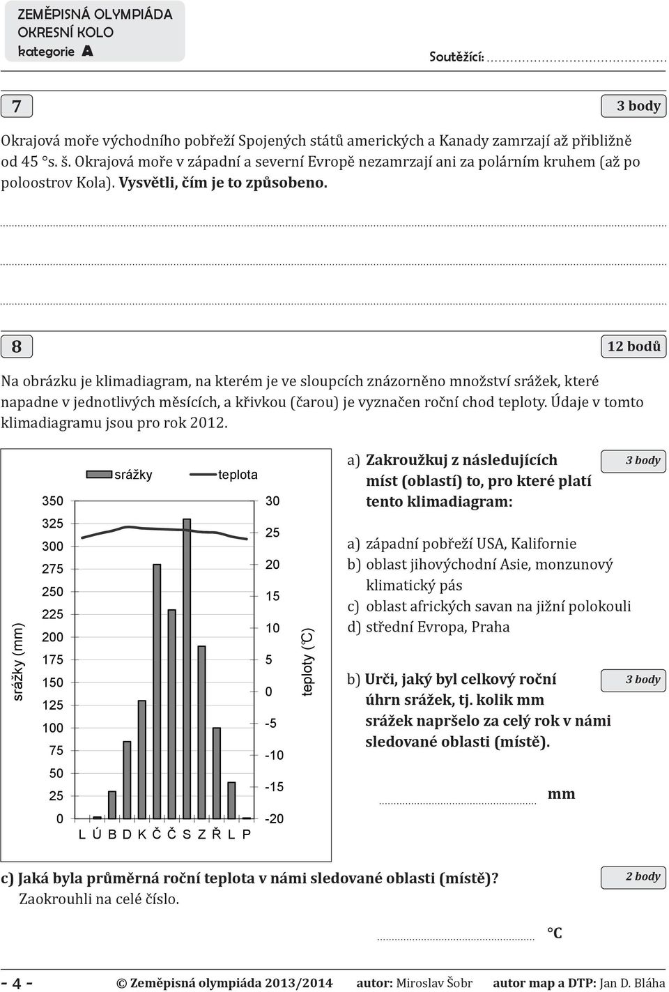 8 12 bodů Na obrázku je klimadiagram, na kterém je ve sloupcích znázorněno množství srážek, které napadne v jednotlivých měsících, a křivkou (čarou) je vyznačen roční chod teploty.