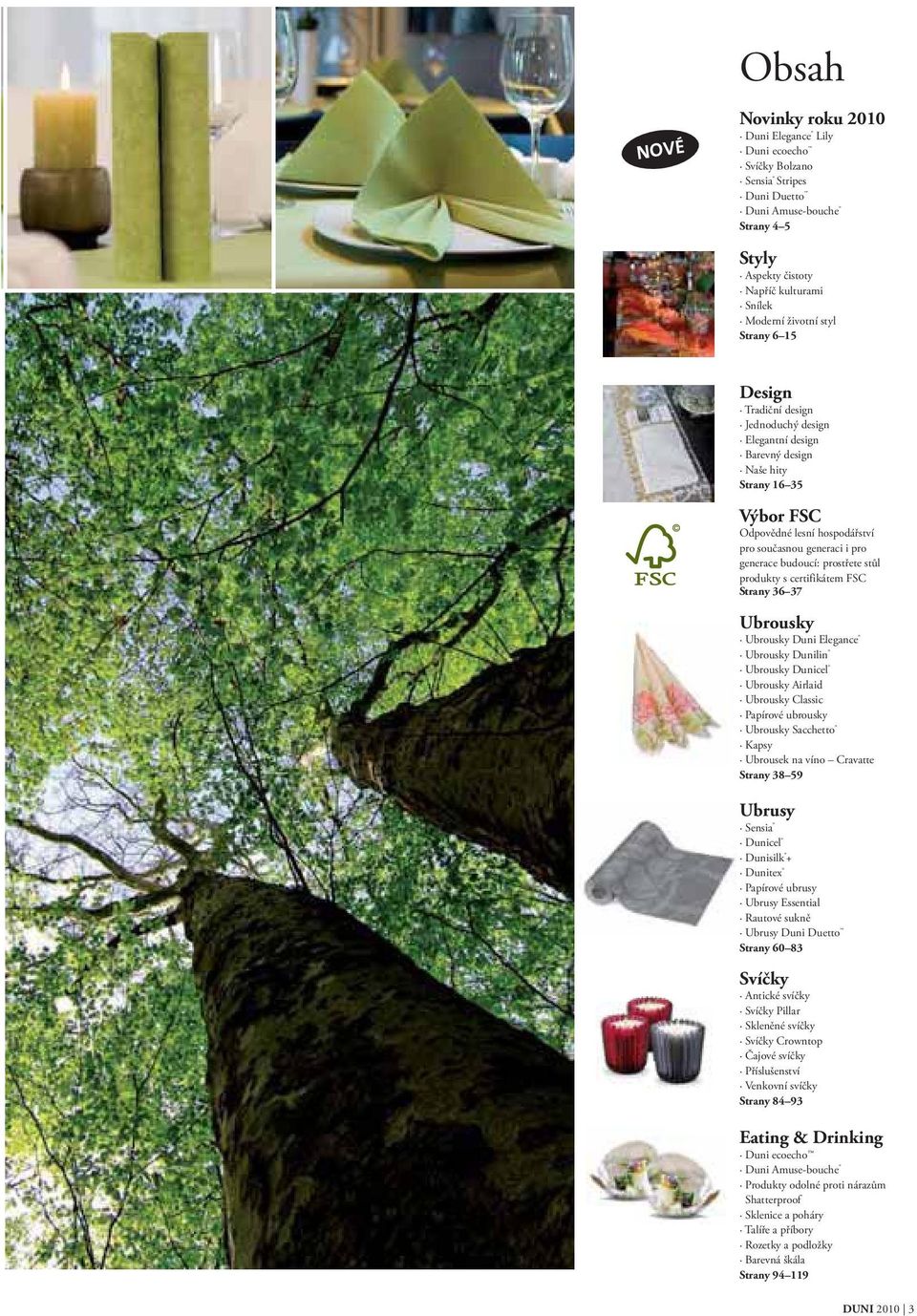 prostřete stůl produkty s certifikátem FSC Strany 36 37 Ubrousky Ubrousky Duni Elegance Ubrousky Dunilin Ubrousky Dunicel Ubrousky Airlaid Ubrousky Classic Papírové ubrousky Ubrousky Sacchetto Kapsy