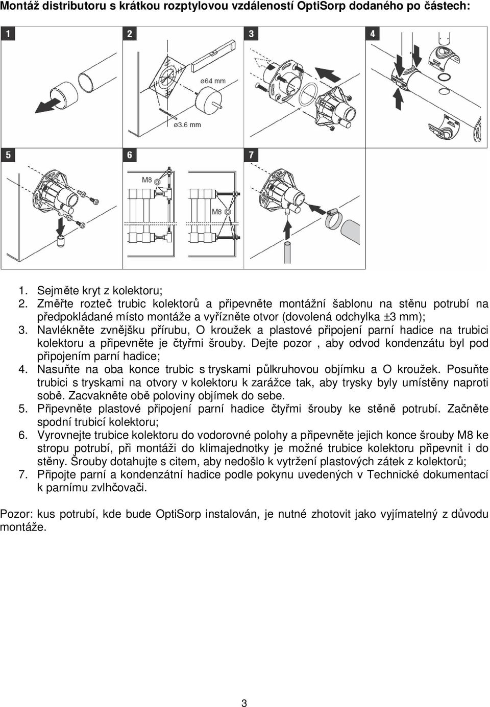 Navlékněte zvnějšku přírubu, O kroužek a plastové připojení parní hadice na trubici kolektoru a připevněte je čtyřmi šrouby. Dejte pozor, aby odvod kondenzátu byl pod připojením parní hadice; 4.