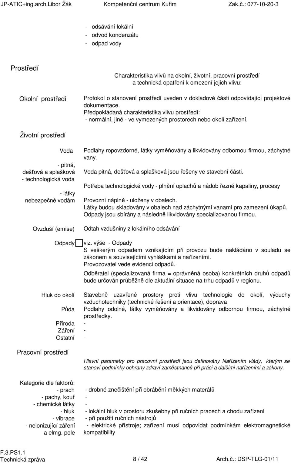 Životní prostředí Voda - pitná, dešťová a splašková - technologická voda - látky nebezpečné vodám Ovzduší (emise) Odpady Podlahy ropovzdorné, látky vyměňovány a likvidovány odbornou firmou, záchytné