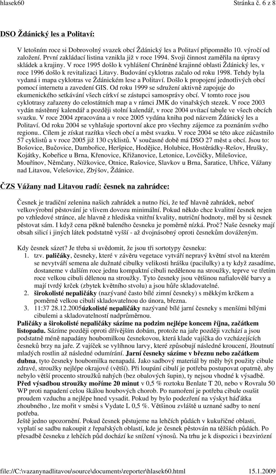 Budování cyklotras začalo od roku 1998. Tehdy byla vydaná i mapa cyklotras ve Ždánickém lese a Politaví. Došlo k propojení jednotlivých obcí pomocí internetu a zavedení GIS.