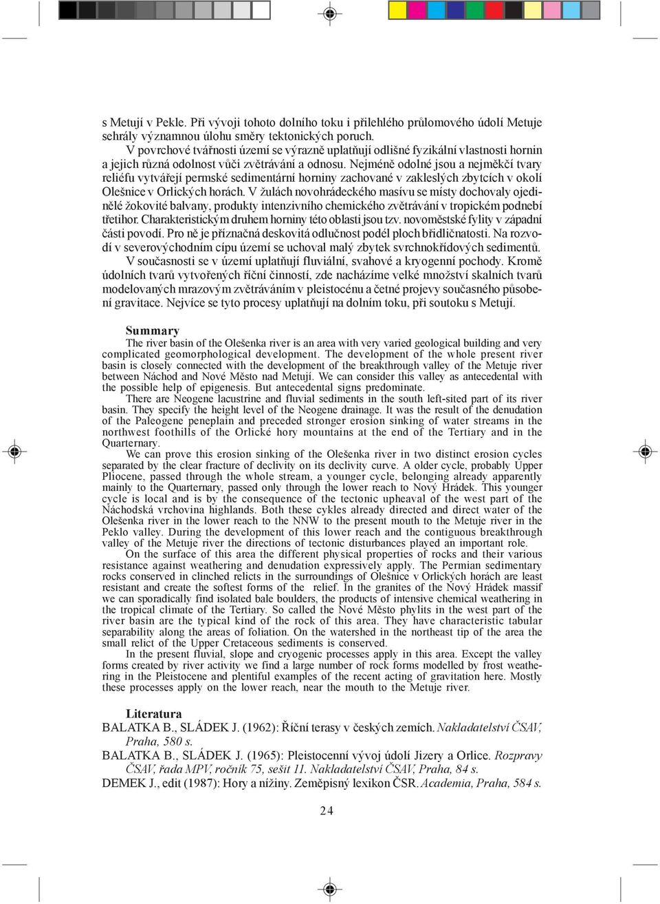 Nejméně odolné jsou a nejměkčí tvary reliéfu vytvářejí permské sedimentární horniny zachované v zakleslých zbytcích v okolí Olešnice v Orlických horách.