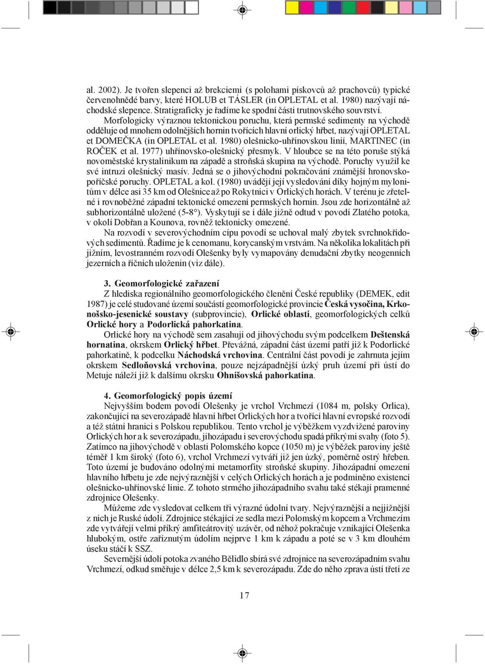 Morfologicky výraznou tektonickou poruchu, která permské sedimenty na východě odděluje od mnohem odolnějších hornin tvořících hlavní orlický hřbet, nazývají OPLETAL et DOMEČKA (in OPLETAL et al.