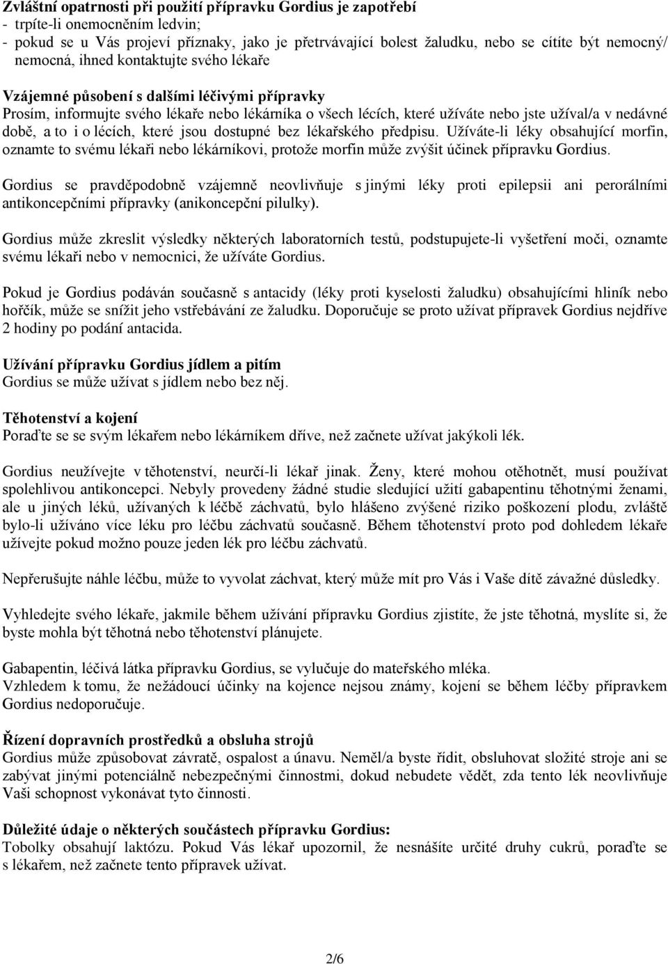 a to i o lécích, které jsou dostupné bez lékařského předpisu. Užíváte-li léky obsahující morfin, oznamte to svému lékaři nebo lékárníkovi, protože morfin může zvýšit účinek přípravku Gordius.