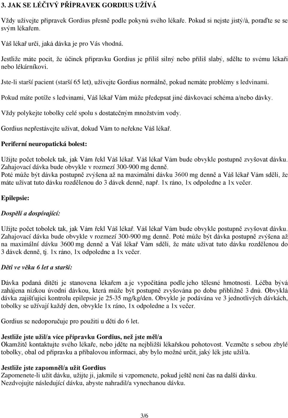 Jste-li starší pacient (starší 65 let), užívejte Gordius normálně, pokud nemáte problémy s ledvinami. Pokud máte potíže s ledvinami, Váš lékař Vám může předepsat jiné dávkovací schéma a/nebo dávky.