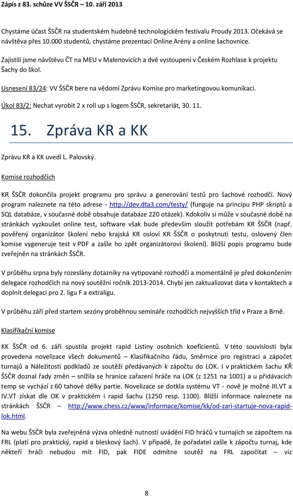 Úkol 83/2: Nechat vyrobit 2 x roll up s logem ŠSČR, sekretariát, 30. 11. 15. Zpráva KR a KK Zprávu KR a KK uvedl L. Palovský.