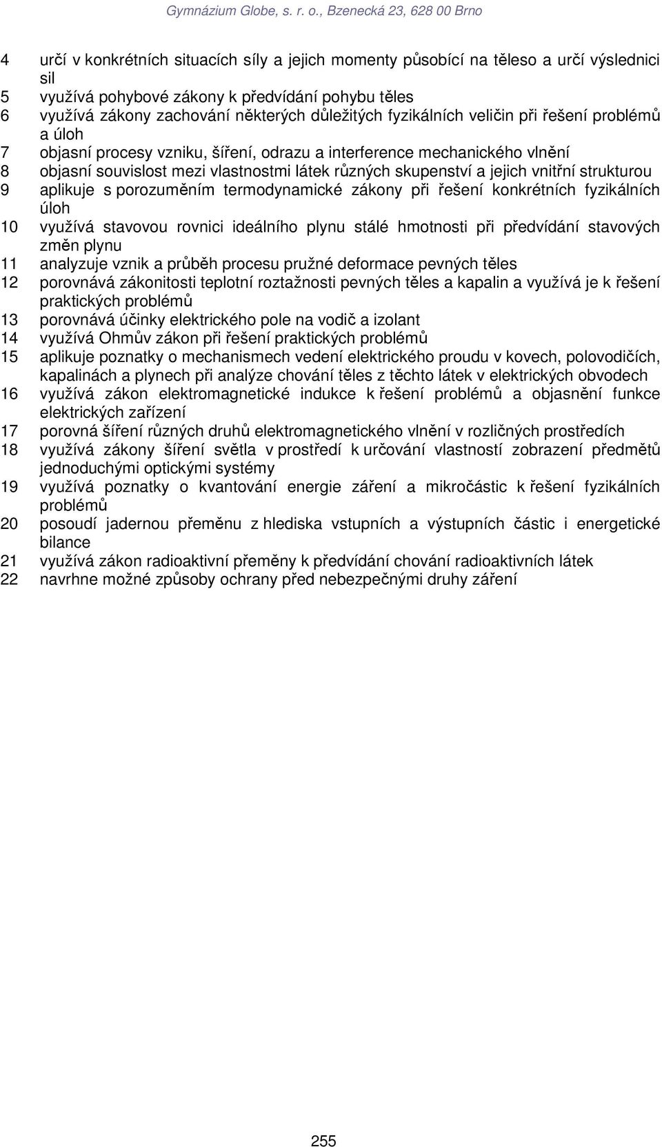 vnitřní strukturou 9 aplikuje s porozuměním termodynamické zákony při řešení konkrétních fyzikálních úloh 10 využívá stavovou rovnici ideálního plynu stálé hmotnosti při předvídání stavových změn