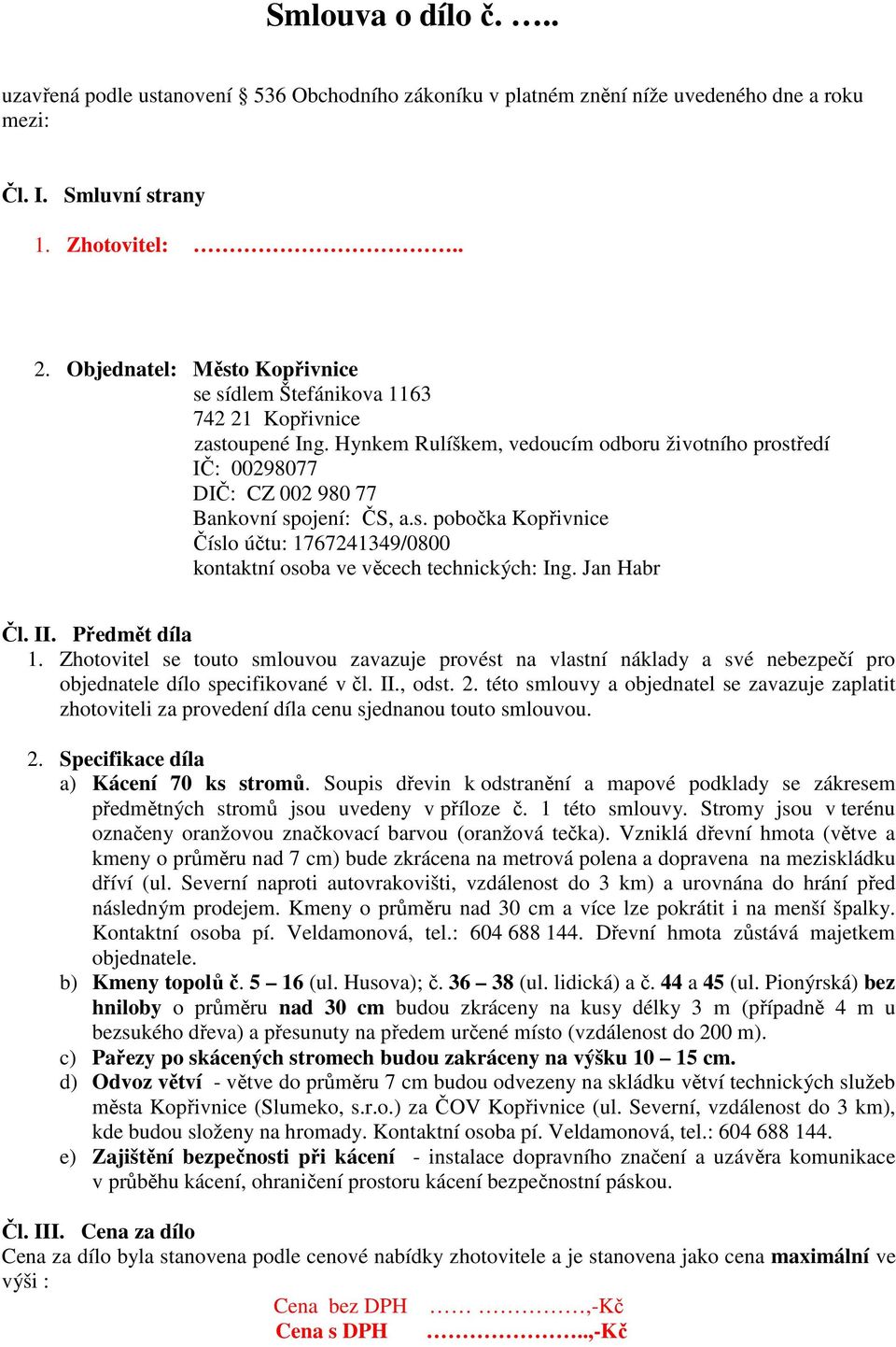 s. pobočka Kopřivnice Číslo účtu: 1767241349/0800 kontaktní osoba ve věcech technických: Ing. Jan Habr Čl. II. Předmět díla 1.