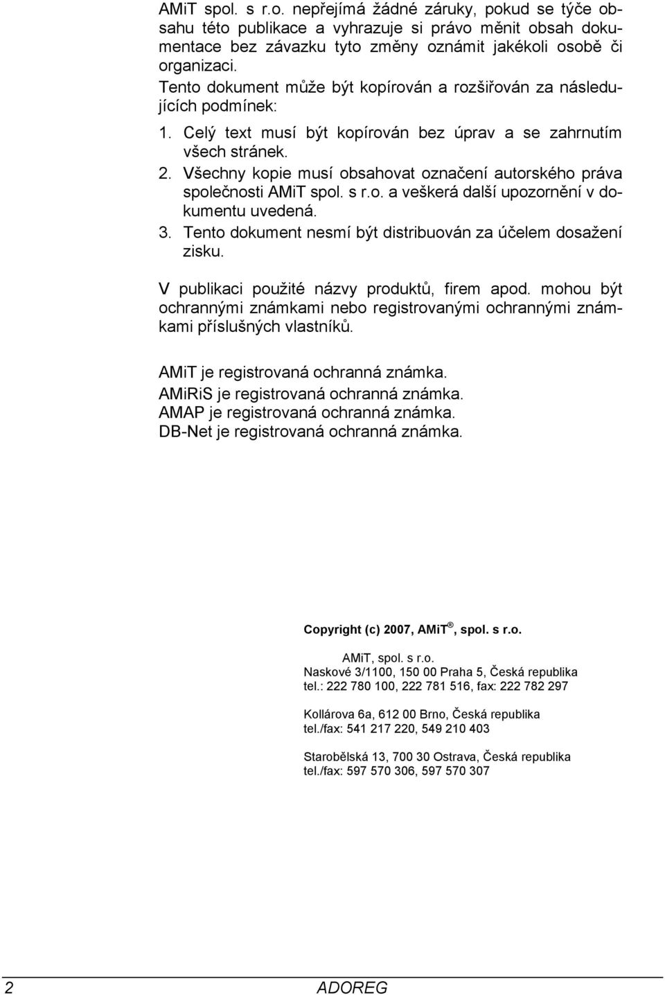 Všechny kopie musí obsahovat označení autorského práva společnosti AMiT spol. s r.o. a veškerá další upozornění v dokumentu uvedená. 3. Tento dokument nesmí být distribuován za účelem dosažení zisku.