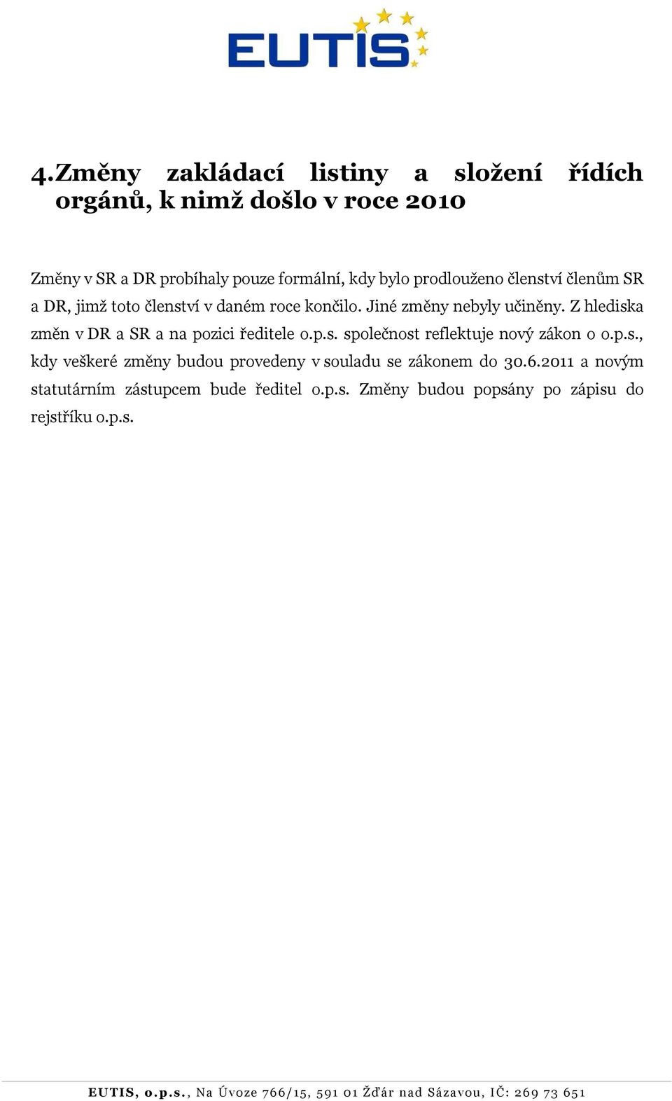 Z hlediska změn v DR a SR a na pozici ředitele o.p.s. společnost reflektuje nový zákon o o.p.s., kdy veškeré změny budou provedeny v souladu se zákonem do 30.