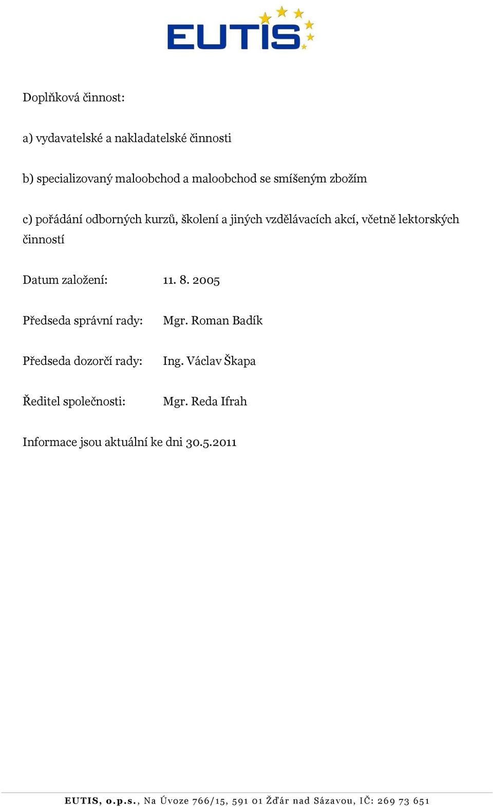 včetně lektorských činností Datum zaloţení: 11. 8. 2005 Předseda správní rady: Mgr.