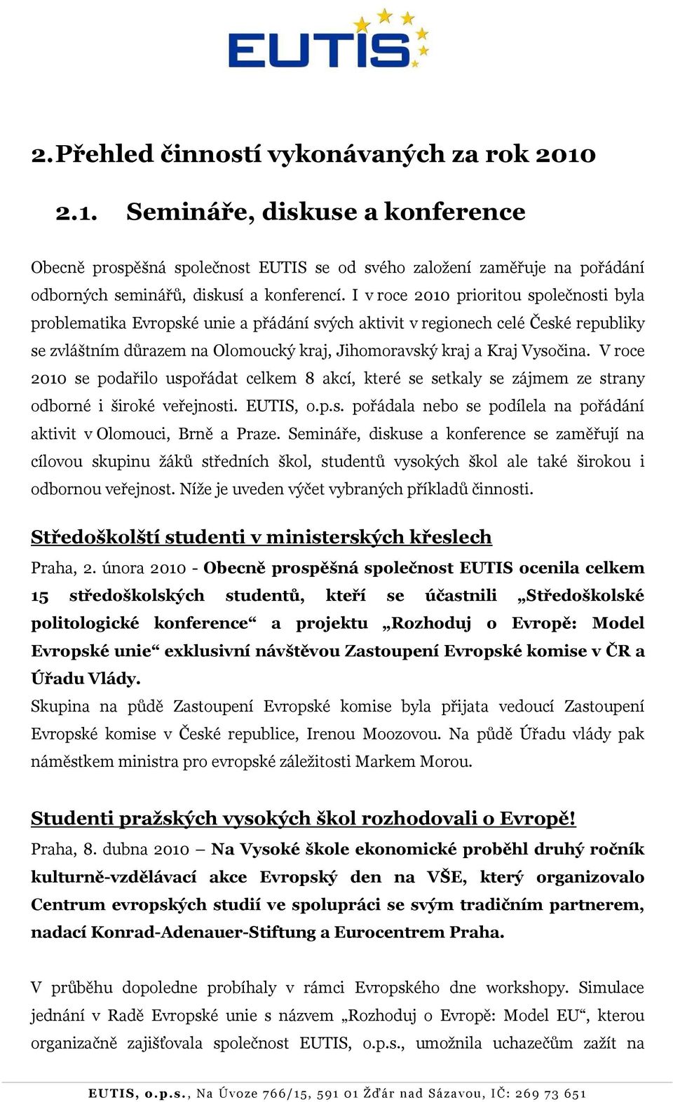 V roce 2010 se podařilo uspořádat celkem 8 akcí, které se setkaly se zájmem ze strany odborné i široké veřejnosti. EUTIS, o.p.s. pořádala nebo se podílela na pořádání aktivit v Olomouci, Brně a Praze.
