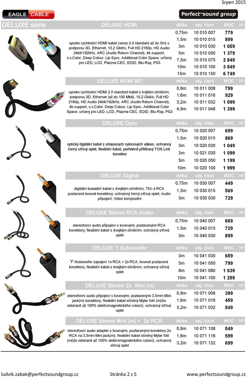 color, Deep Colour, Lip Sync, Additional Color Space; určený pro LED, LCD, Plazma CEC, EDID, Blu-Ray, PS3 0,75m 10 010 007 779 1,5m 10 010 015 899 3m 10 010 030 1 059 5m 10 010 050 1 379 7,5m 10 010