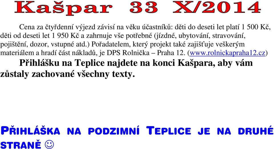 ) Pořadatelem, který projekt také zajišťuje veškerým materiálem a hradí část nákladů, je DPS Rolnička Praha 12. (www.