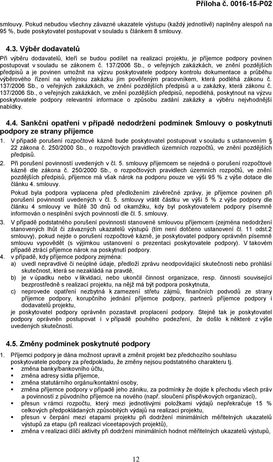 , o veřejných zakázkách, ve znění pozdějších předpisů a je povinen umožnit na výzvu poskytovatele podpory kontrolu dokumentace a průběhu výběrového řízení na veřejnou zakázku jím pověřeným