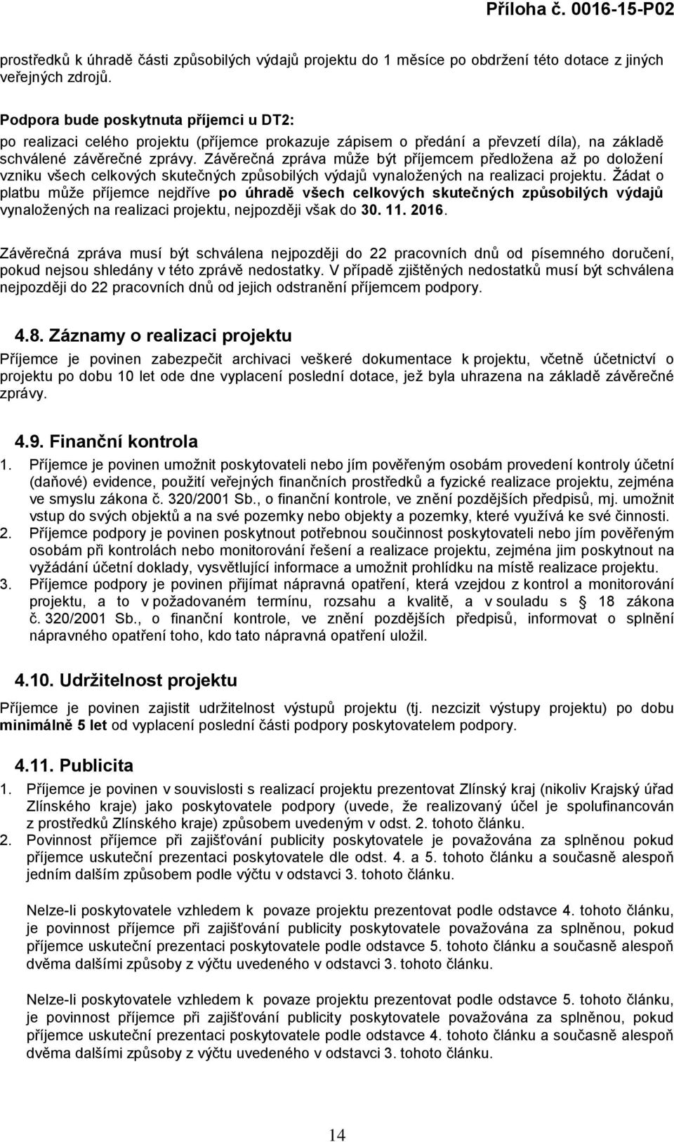 Závěrečná zpráva může být příjemcem předložena až po doložení vzniku všech celkových skutečných způsobilých výdajů vynaložených na realizaci projektu.