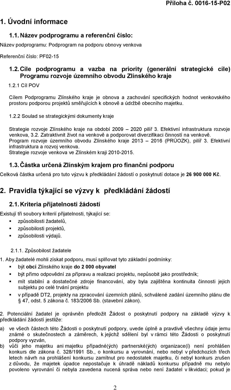 1.2.2 Soulad se strategickými dokumenty kraje Strategie rozvoje Zlínského kraje na období 2009 2020 pilíř 3. Efektivní infrastruktura rozvoje venkova, 3.2. Zatraktivnit život na venkově a podporovat diverzifikaci činností na venkově.