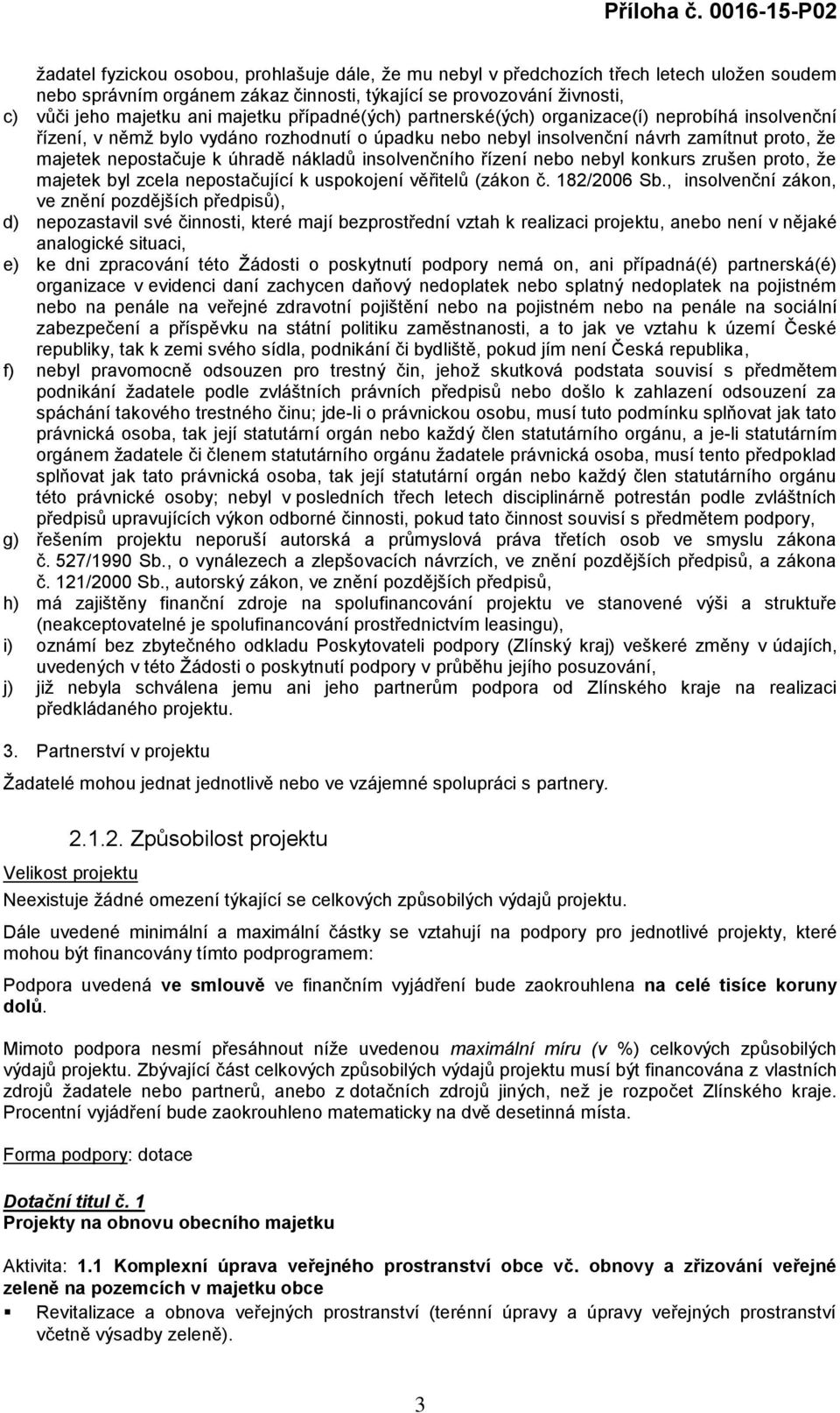 insolvenčního řízení nebo nebyl konkurs zrušen proto, že majetek byl zcela nepostačující k uspokojení věřitelů (zákon č. 182/2006 Sb.