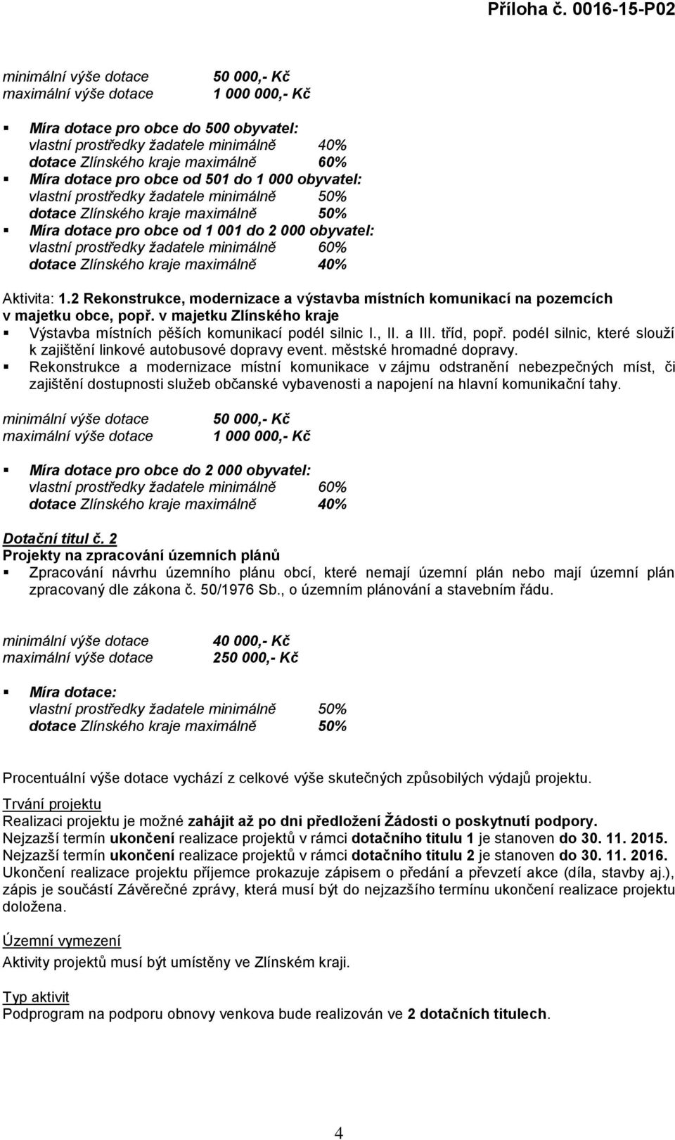 minimálně 60% dotace Zlínského kraje maximálně 40% Aktivita: 1.2 Rekonstrukce, modernizace a výstavba místních komunikací na pozemcích v majetku obce, popř.