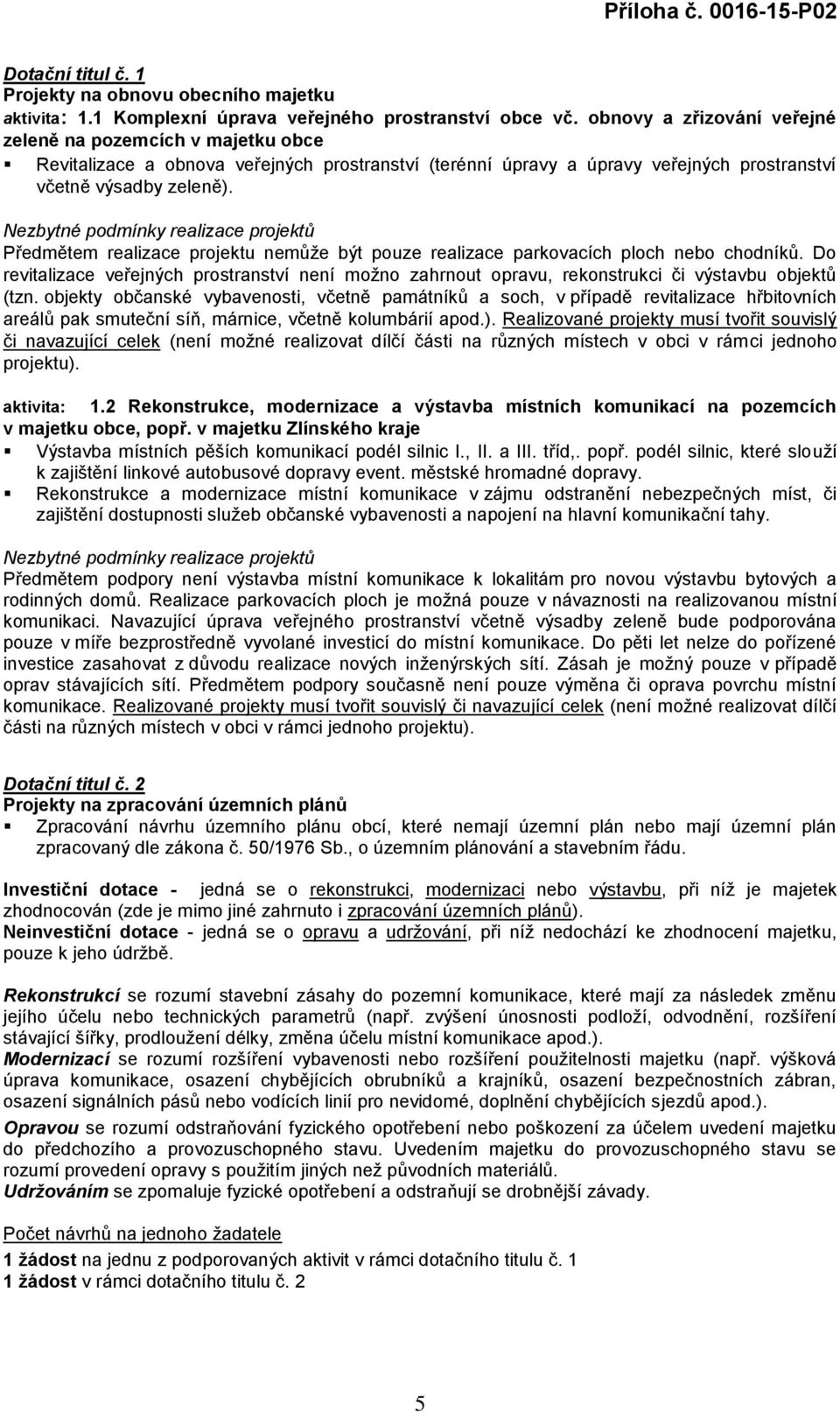 Nezbytné podmínky realizace projektů Předmětem realizace projektu nemůže být pouze realizace parkovacích ploch nebo chodníků.